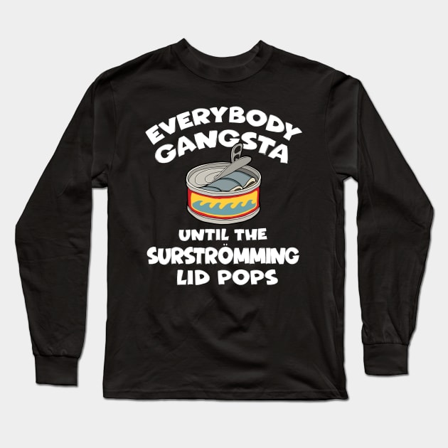 Everybody Gangsta Until the Surstromming Lid Pops Long Sleeve T-Shirt by Huhnerdieb Apparel